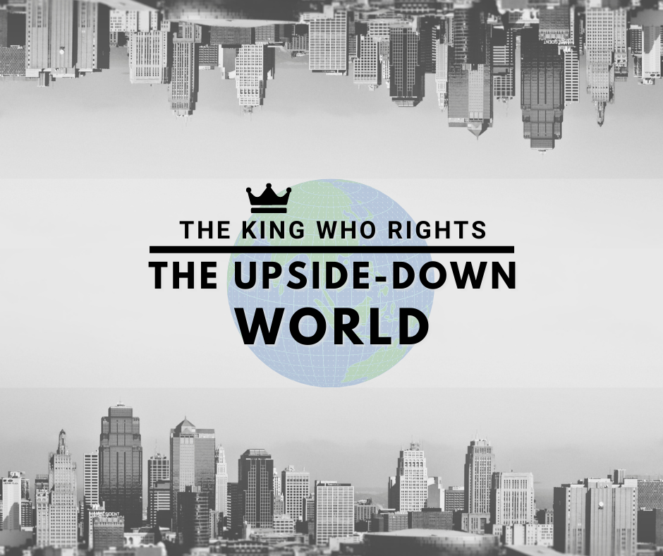 The King Who Rights an Upside Down World